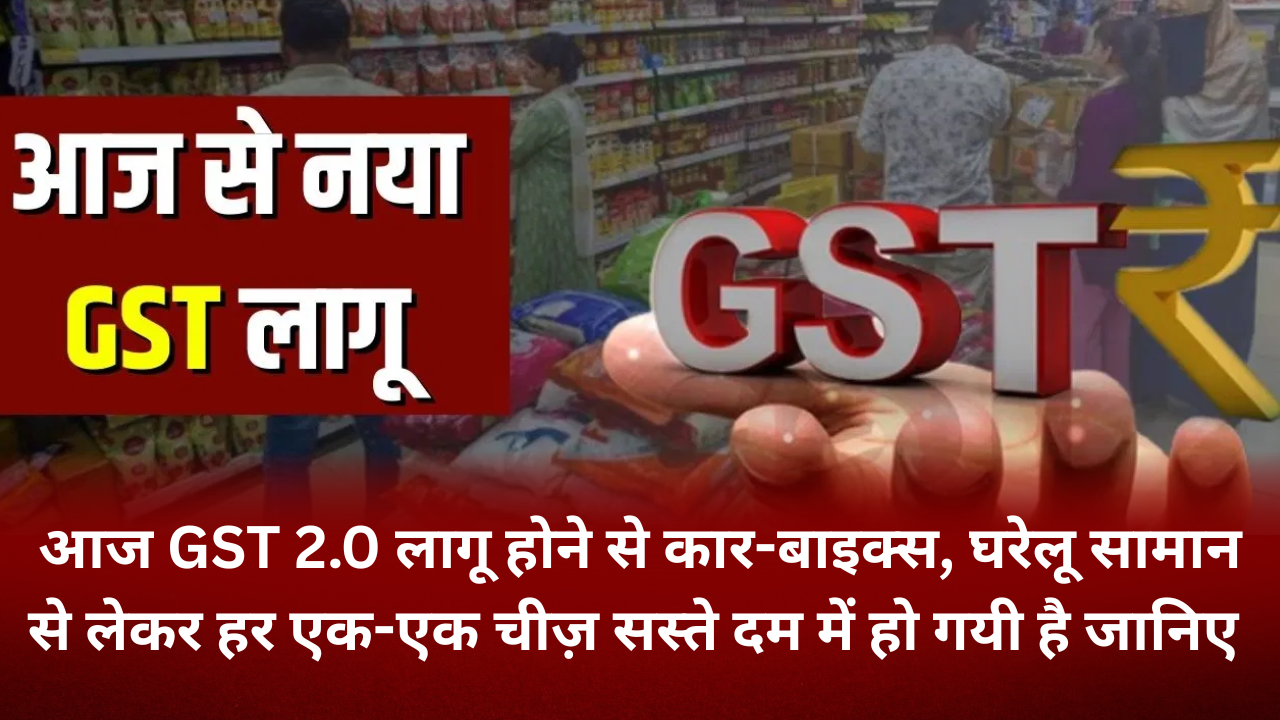 आज GST 2.0 लागू होने से कार-बाइक्स, घरेलू सामान से लेकर हर एक-एक चीज़ सस्ते दम में हो गयी है जानिए