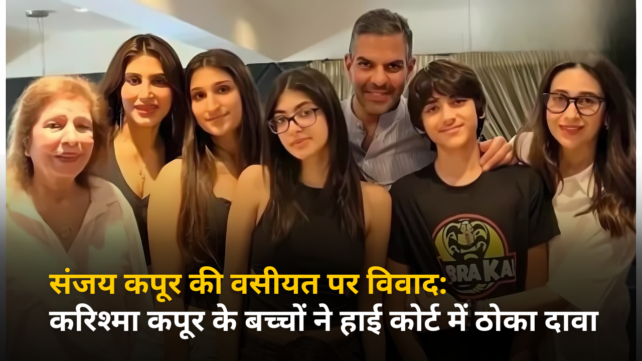 संजय कपूर की वसीयत पर विवाद: करिश्मा कपूर के बच्चों ने हाई कोर्ट में ठोका दावा