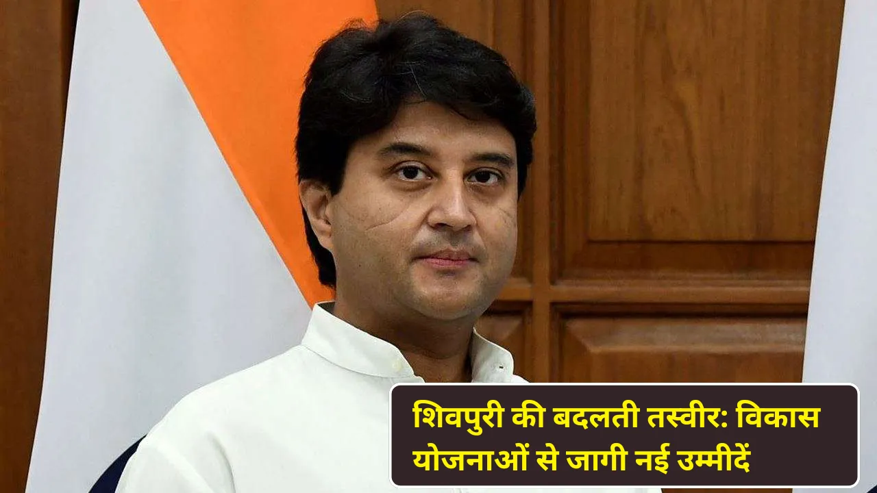 शिवपुरी की बदलती तस्वीर: विकास योजनाओं से जागी नई उम्मीदें