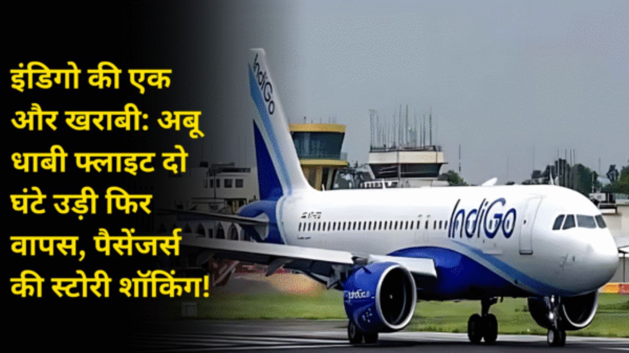 इंडिगो की एक और खराबी: अबू धाबी फ्लाइट दो घंटे उड़ी फिर वापस, पैसेंजर्स की स्टोरी शॉकिंग!