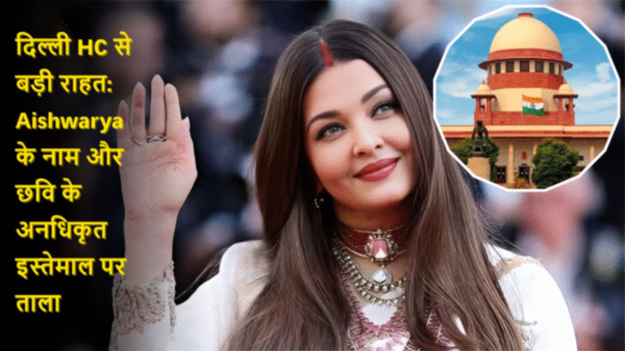 दिल्ली HC से बड़ी राहत: Aishwarya के नाम और छवि के अनधिकृत इस्तेमाल पर ताला