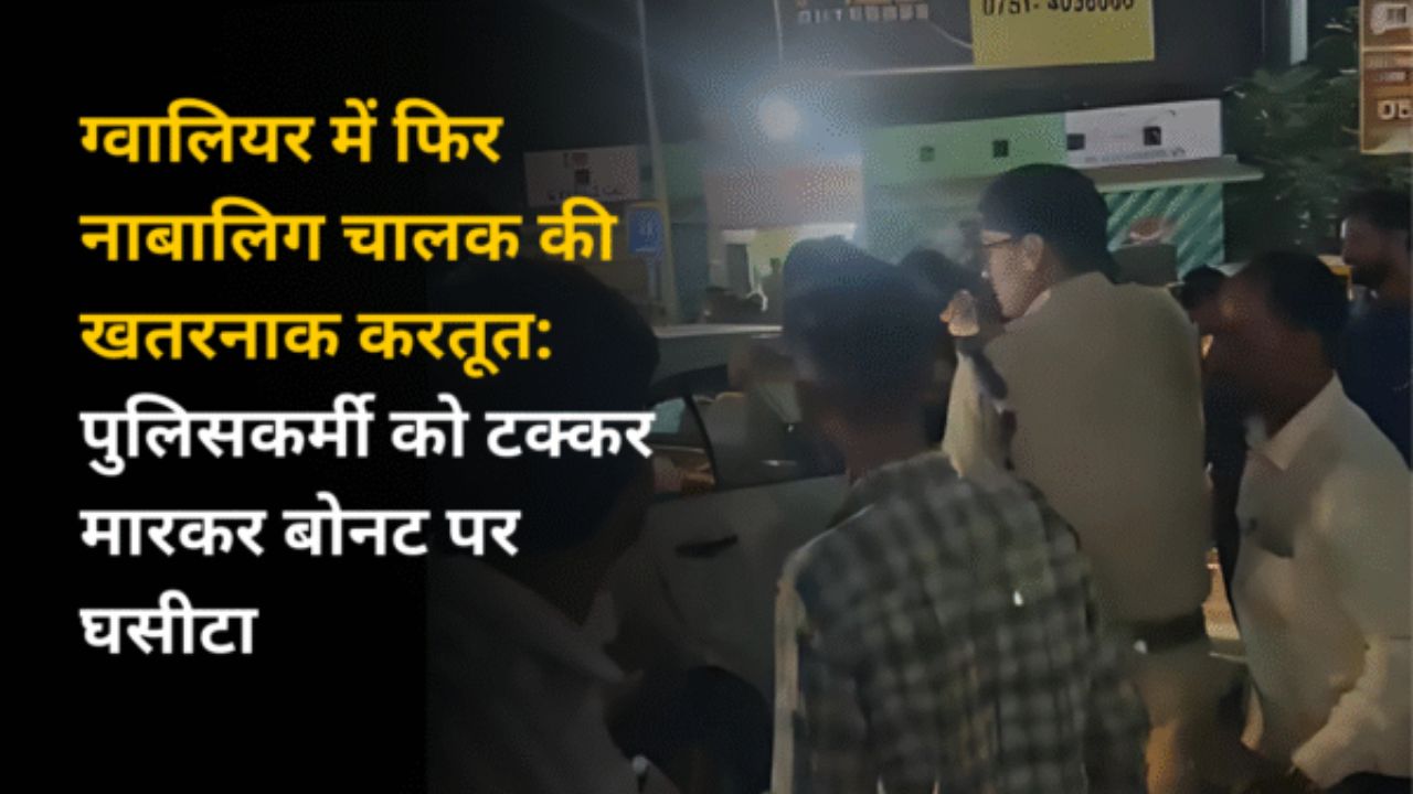 ग्वालियर में फिर नाबालिग चालक की खतरनाक करतूत: पुलिसकर्मी को टक्कर मारकर बोनट पर घसीटा