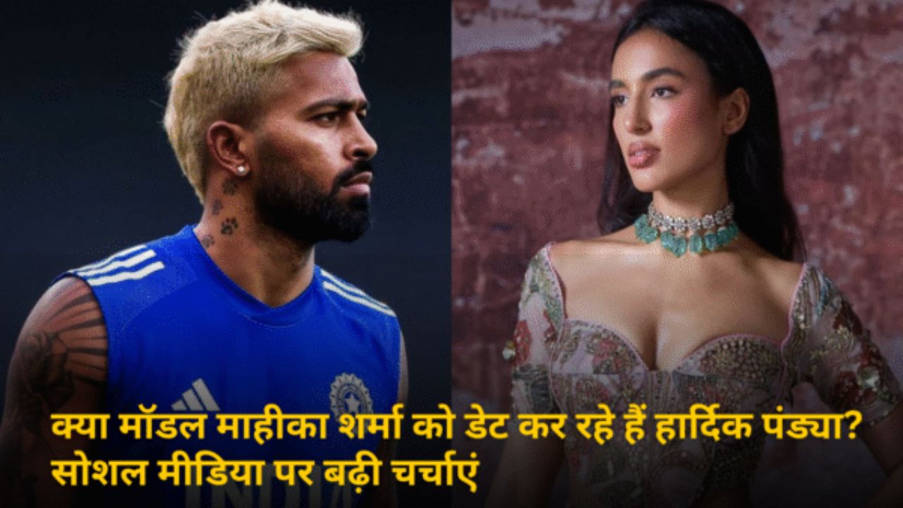 क्या मॉडल माहीका शर्मा को डेट कर रहे हैं हार्दिक पंड्या? सोशल मीडिया पर बढ़ी चर्चाएं