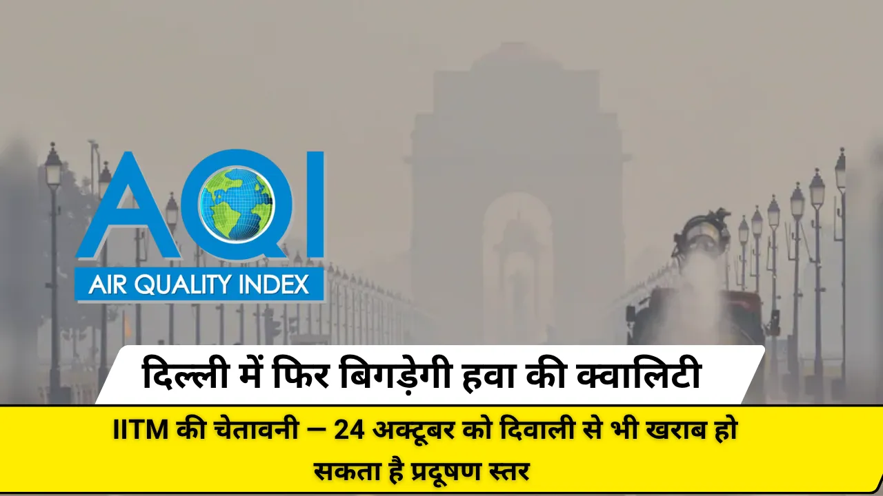 दिल्ली में फिर बिगड़ेगी हवा की क्वालिटी! IITM की चेतावनी — 24 अक्टूबर को दिवाली से भी खराब हो सकता है प्रदूषण स्तर