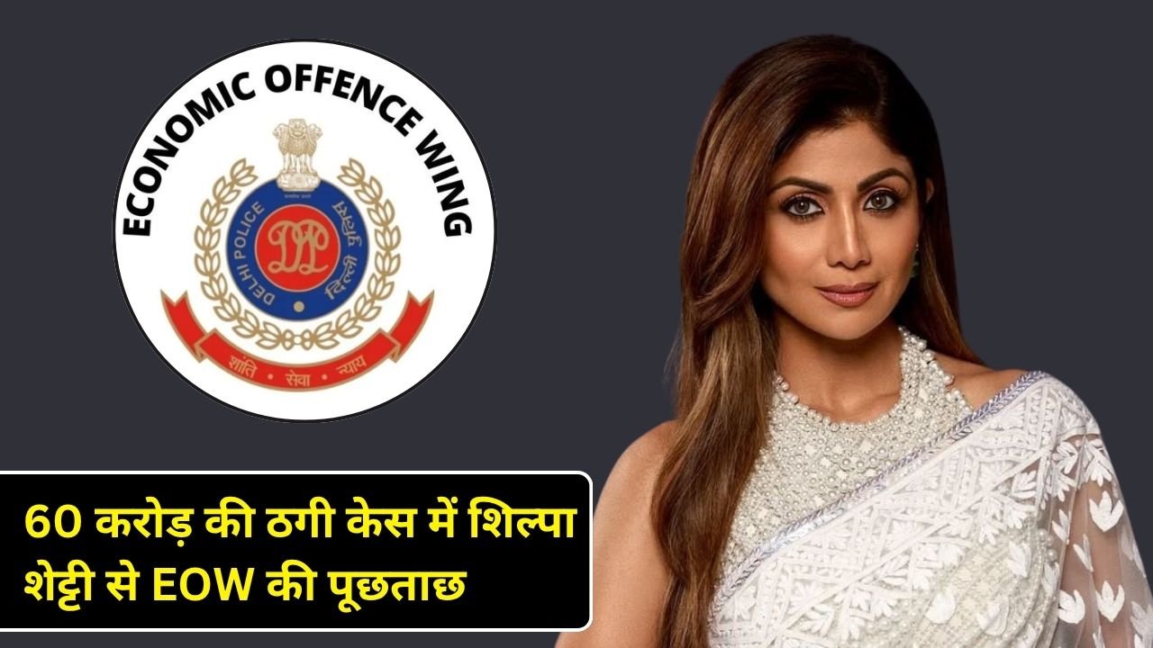 60 करोड़ की ठगी केस में शिल्पा शेट्टी से EOW की पूछताछ