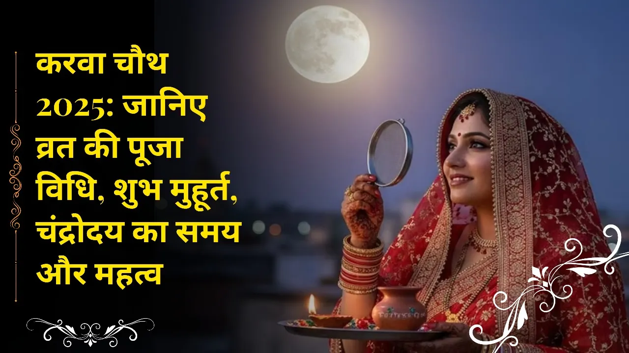 करवा चौथ 2025: जानिए व्रत की पूजा विधि, शुभ मुहूर्त, चंद्रोदय का समय और महत्व