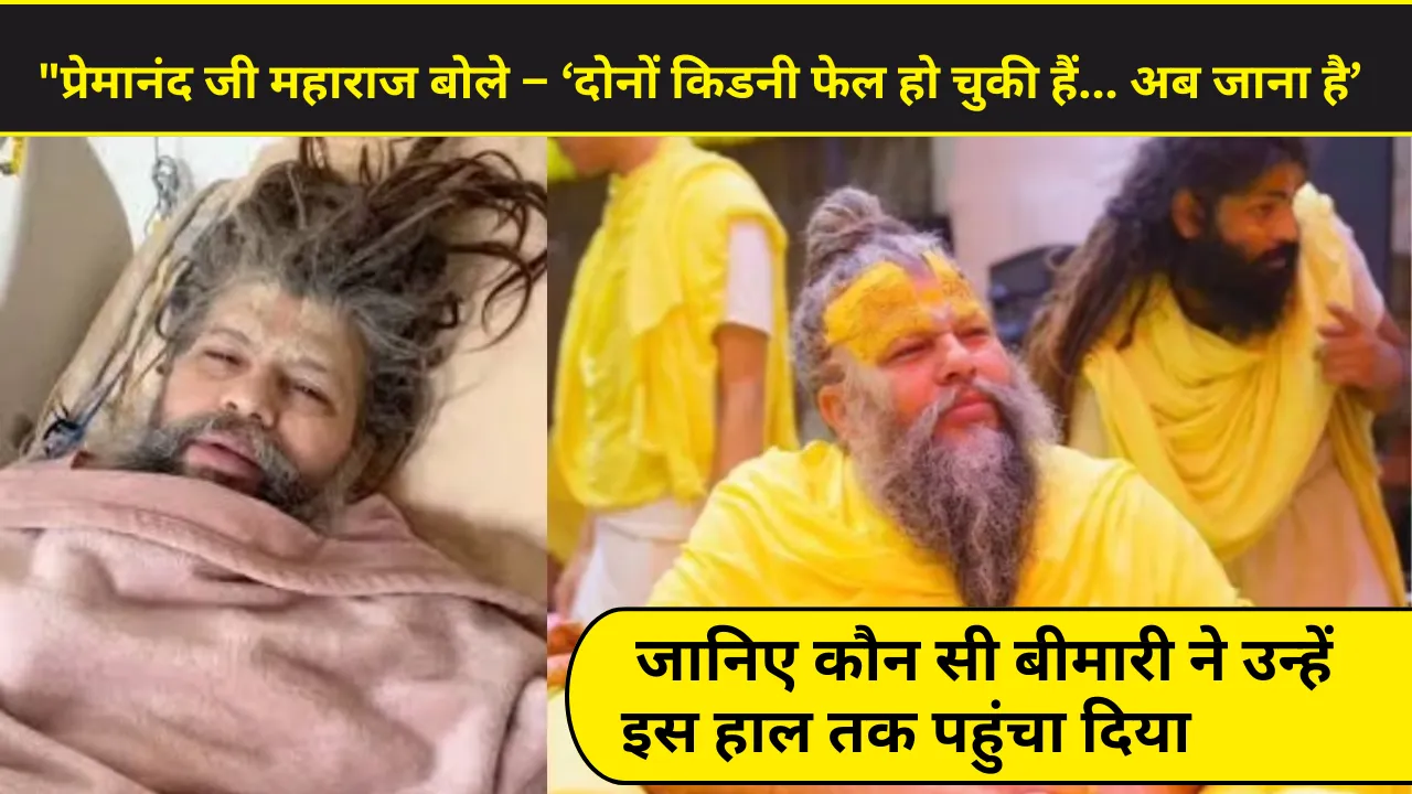 प्रेमानंद जी महाराज बोले – ‘दोनों किडनी फेल हो चुकी हैं... अब जाना है’ — जानिए कौन सी बीमारी ने उन्हें इस हाल तक पहुंचा दिया"