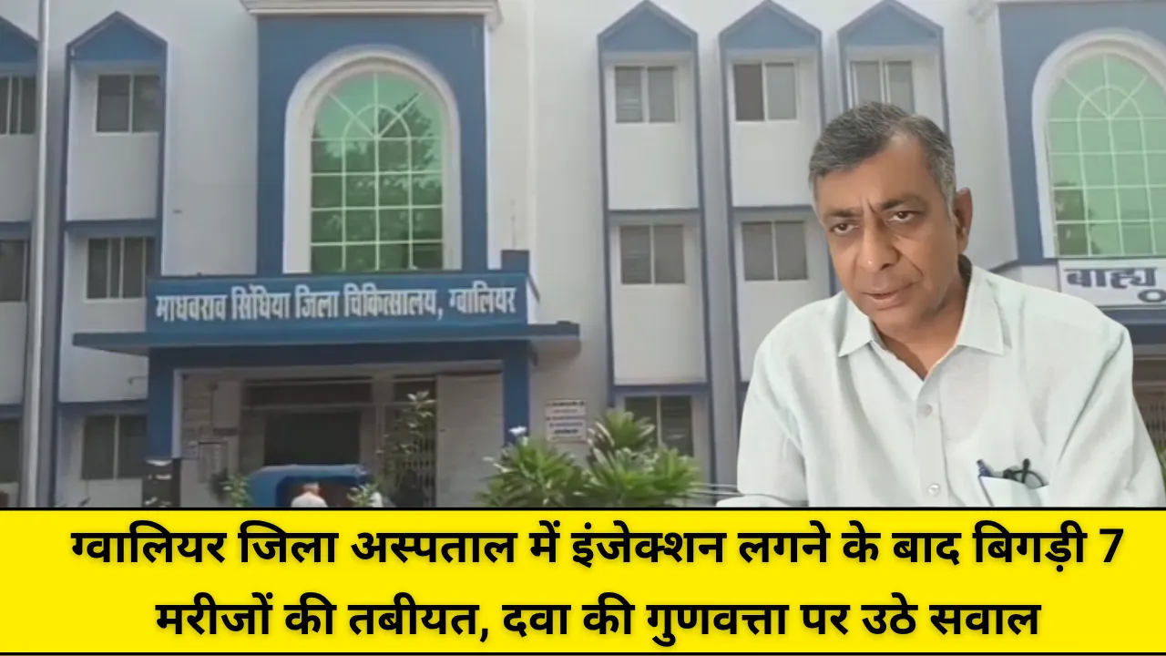 ग्वालियर जिला अस्पताल में इंजेक्शन लगने के बाद बिगड़ी 7 मरीजों की तबीयत