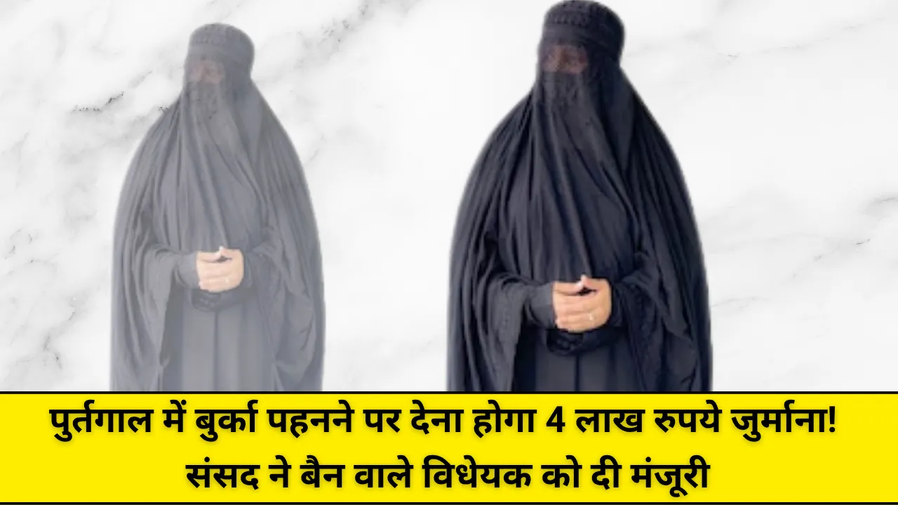 पुर्तगाल में बुर्का पहनने पर देना होगा 4 लाख रुपये जुर्माना! संसद ने बैन वाले विधेयक को दी मंजूरी