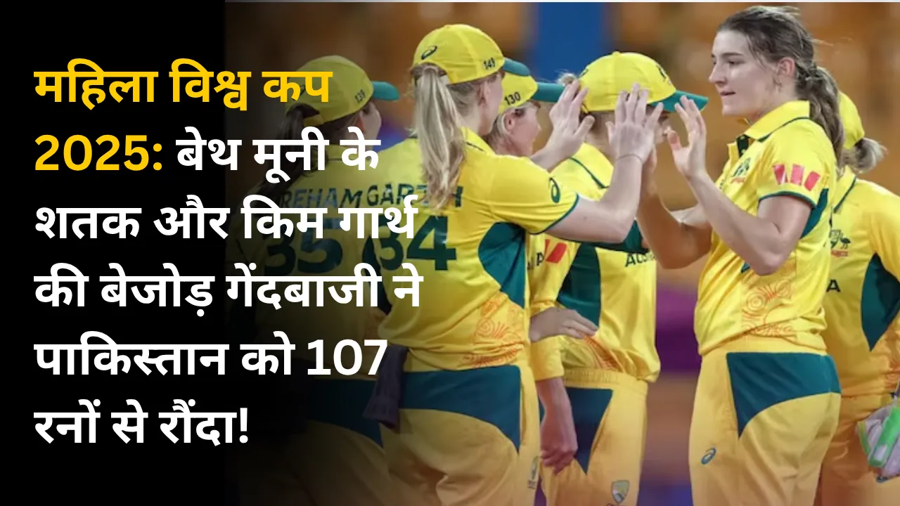 महिला विश्व कप 2025: बेथ मूनी के शतक और किम गार्थ की बेजोड़ गेंदबाजी ने पाकिस्तान को 107 रनों से रौंदा!