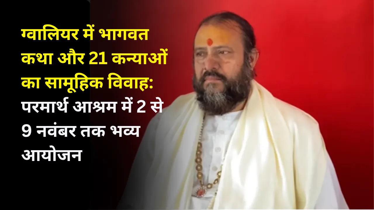 ग्वालियर में भागवत कथा और 21 कन्याओं का सामूहिक विवाह: परमार्थ आश्रम में 2 से 9 नवंबर तक भव्य आयोजन