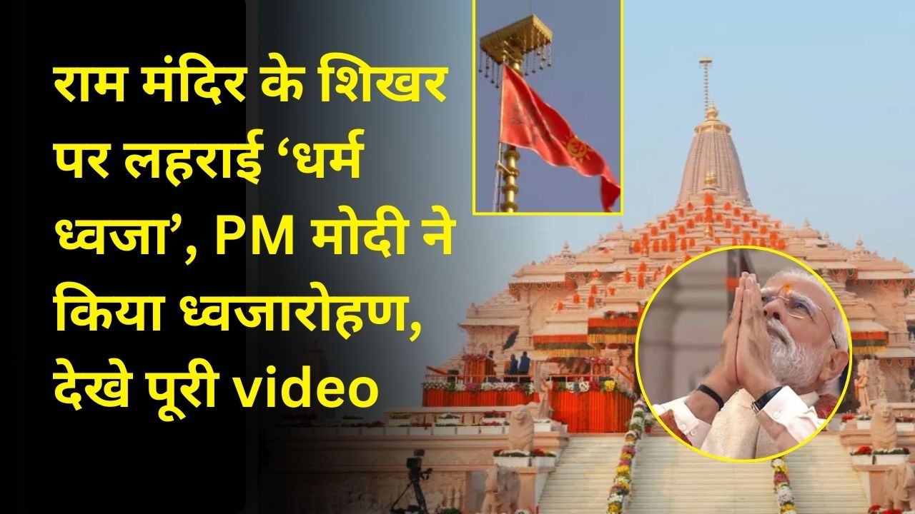 राम मंदिर के शिखर पर लहराई ‘धर्म ध्वजा’, PM मोदी ने किया ध्वजारोहण, देखे पूरी video