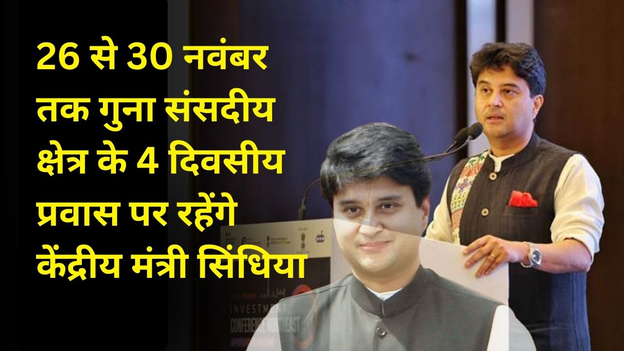26 से 30 नवंबर तक गुना संसदीय क्षेत्र के 4 दिवसीय प्रवास पर रहेंगे केंद्रीय मंत्री सिंधिया