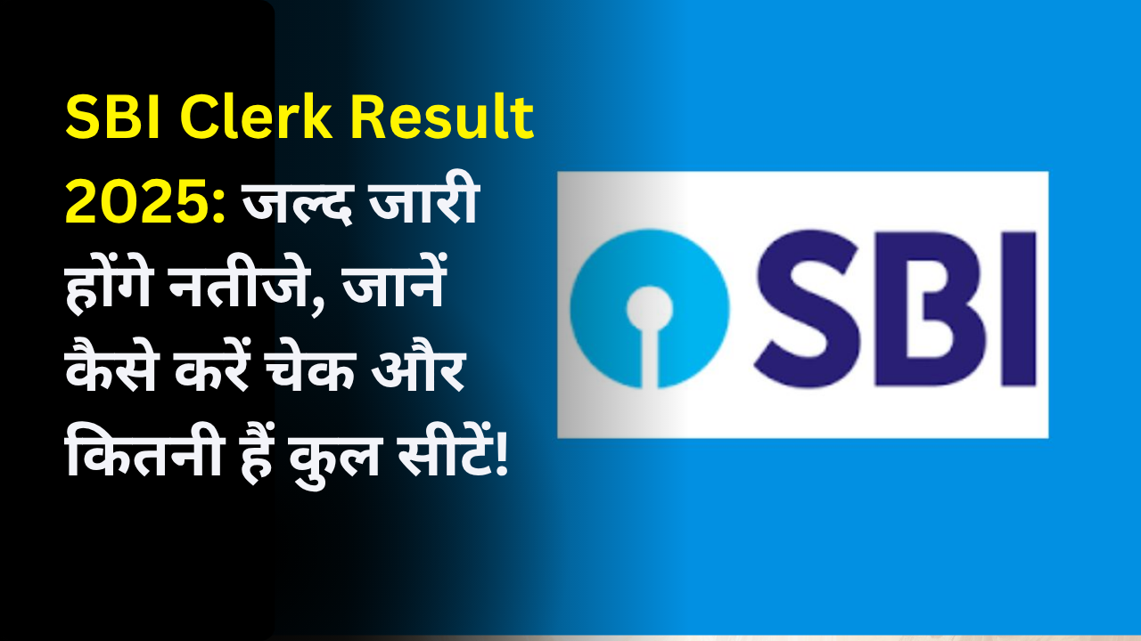 SBI Clerk Result 2025: जल्द जारी होंगे नतीजे, जानें कैसे करें चेक और कितनी हैं कुल सीटें!