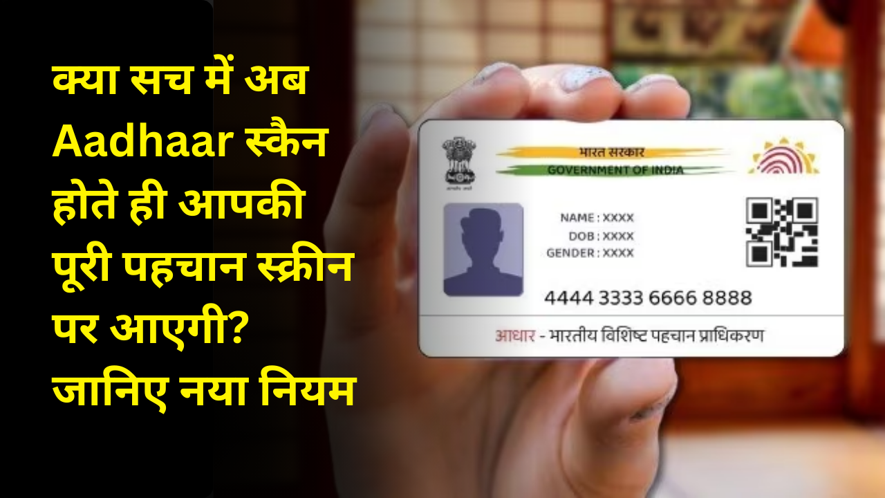क्या सच में अब Aadhaar स्कैन होते ही आपकी पूरी पहचान स्क्रीन पर आएगी? जानिए नया नियम