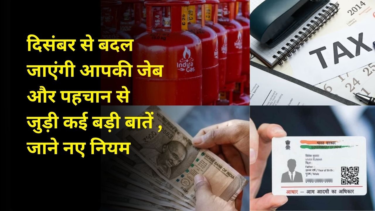 दिसंबर से बदल जाएंगी आपकी जेब और पहचान से जुड़ी कई बड़ी बातें , जाने नए नियम 