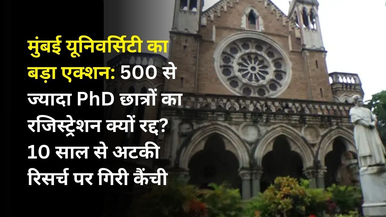 मुंबई यूनिवर्सिटी का बड़ा एक्शन: 500 से ज्यादा PhD छात्रों का रजिस्ट्रेशन क्यों रद्द? 10 साल से अटकी रिसर्च पर गिरी कैंची