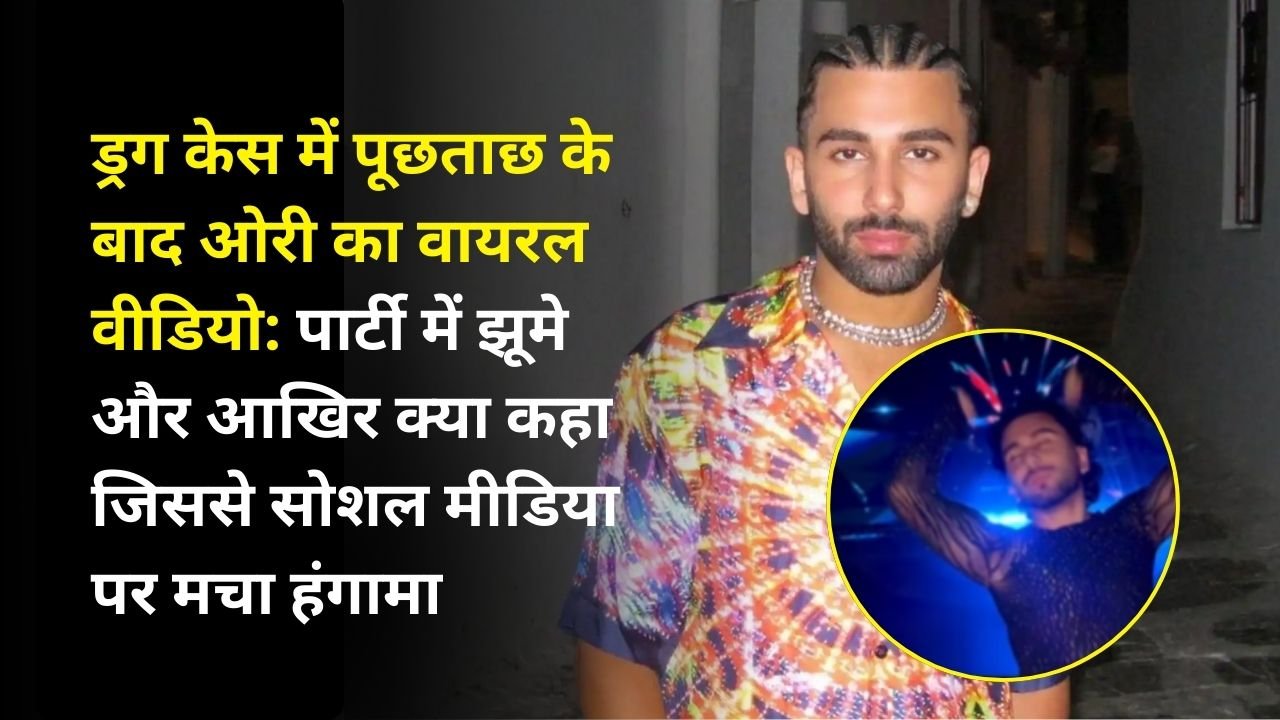 ड्रग केस में पूछताछ के बाद ओरी का वायरल वीडियो: पार्टी में झूमे और आखिर क्या कहा जिससे  सोशल मीडिया पर मचा हंगामा