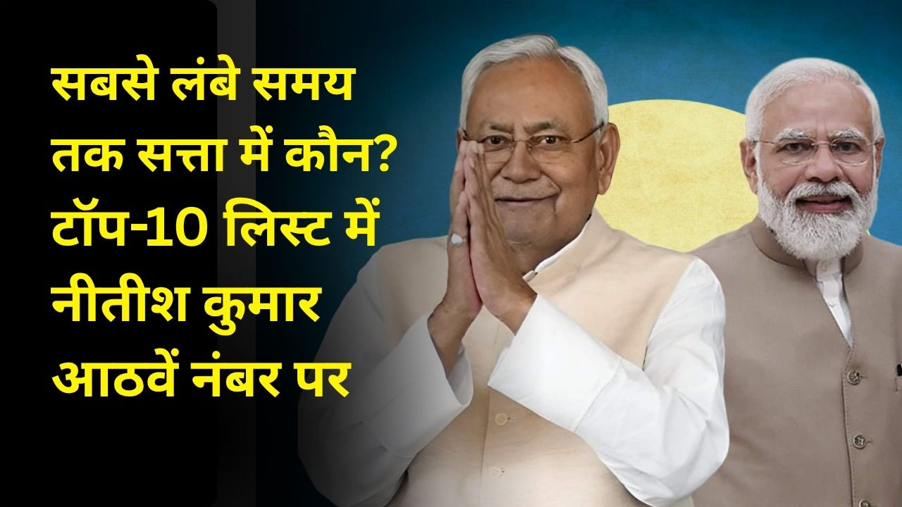 सबसे लंबे समय तक सत्ता में कौन? टॉप-10 लिस्ट में नीतीश कुमार आठवें नंबर पर