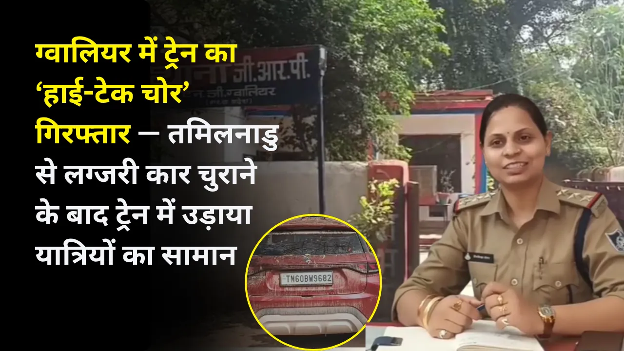 ग्वालियर में ट्रेन का ‘हाई-टेक चोर’ गिरफ्तार — तमिलनाडु से लग्जरी कार चुराने के बाद ट्रेन में उड़ाया यात्रियों का सामान