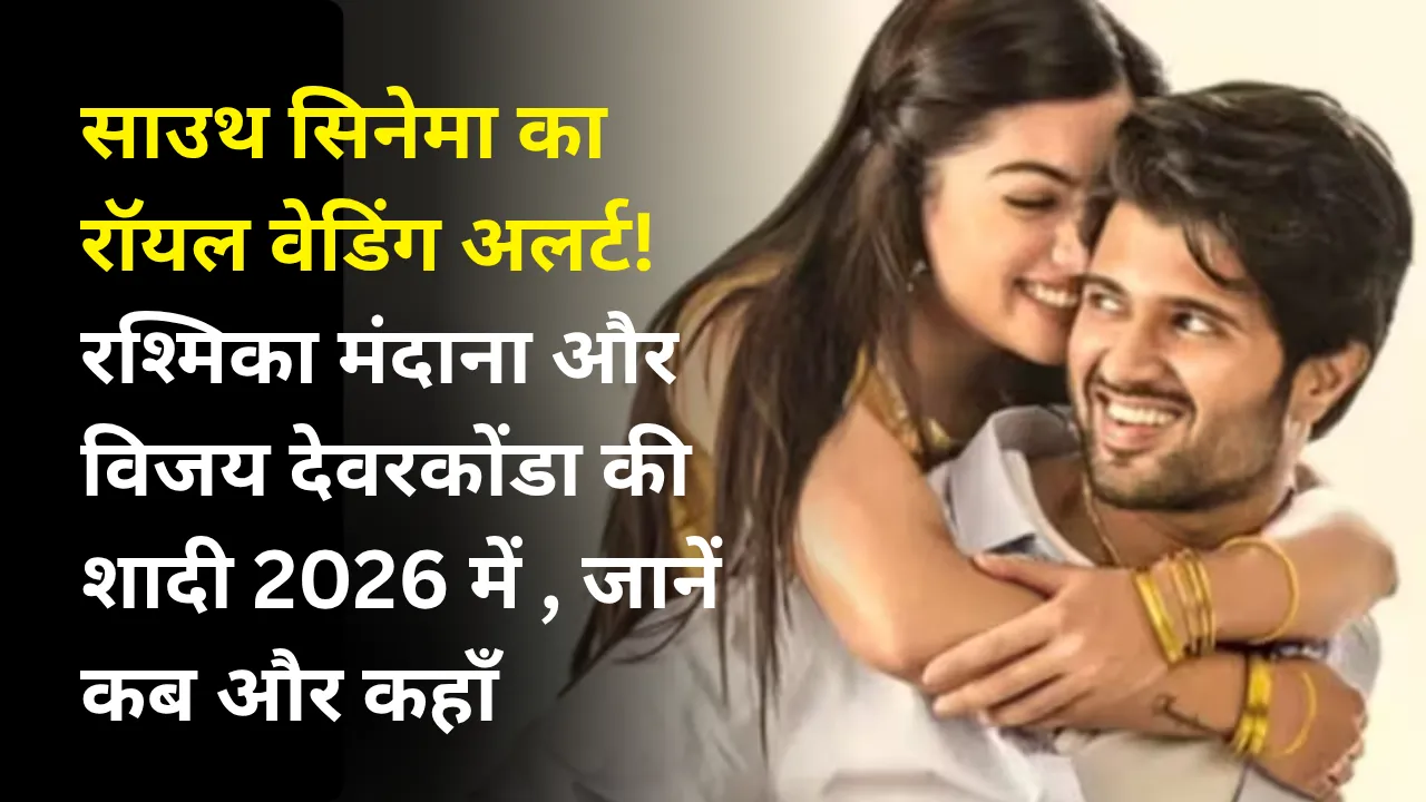 साउथ सिनेमा का रॉयल वेडिंग अलर्ट! रश्मिका मंदाना और विजय देवरकोंडा की शादी 2026 में , जानें कब और कहाँ