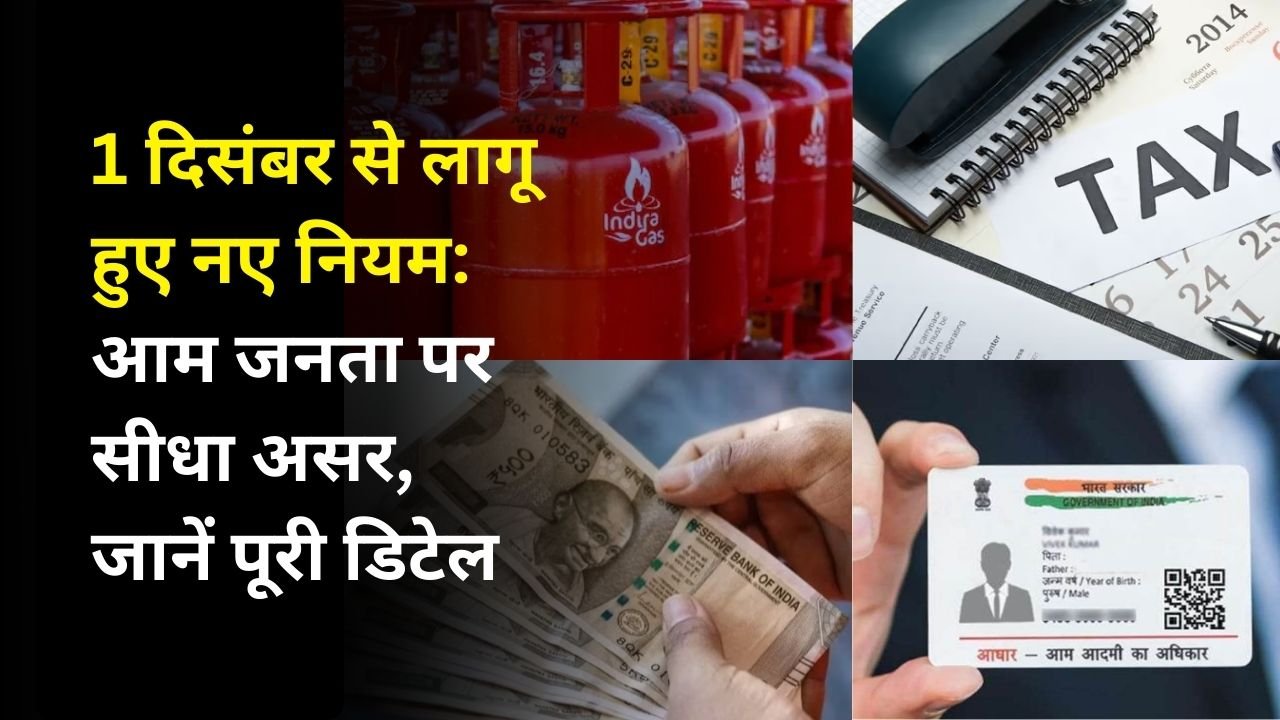 1 दिसंबर से लागू हुए नए नियम: आम जनता पर सीधा असर, जानें पूरी डिटेल