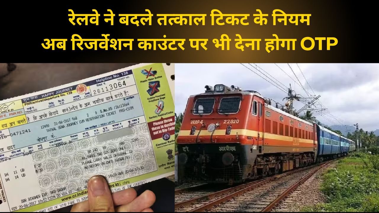 रेलवे ने बदले तत्काल टिकट के नियम: अब रिजर्वेशन काउंटर पर भी देना होगा OTP