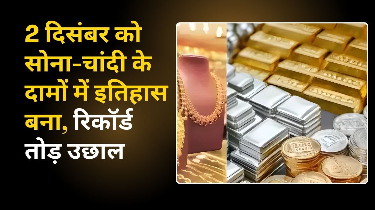 2 दिसंबर को सोना-चांदी के दामों में इतिहास बना, रिकॉर्ड तोड़ उछाल