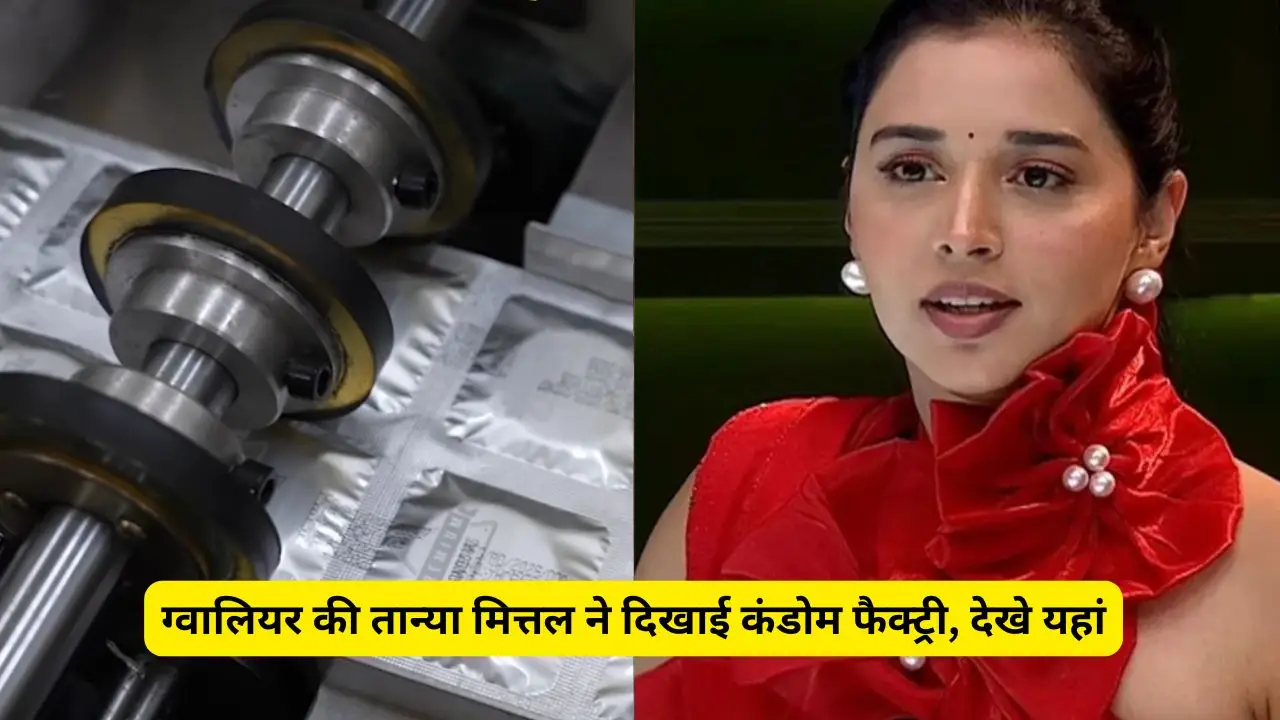 ग्वालियर की तान्या मित्तल ने दिखाई कंडोम फैक्ट्री, देखे यहां