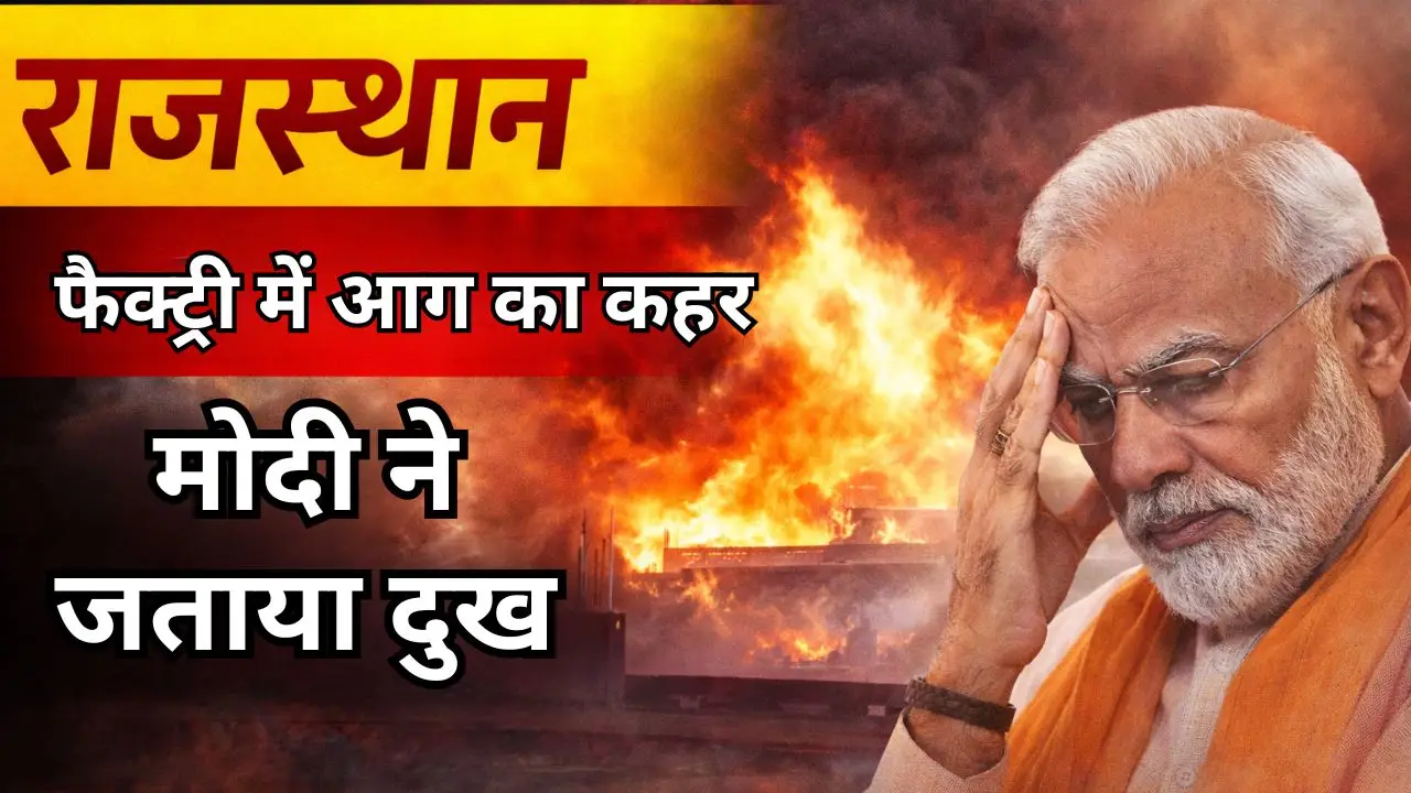 राजस्थान फैक्ट्री में आग का कहर, मोदी ने जताया दुख