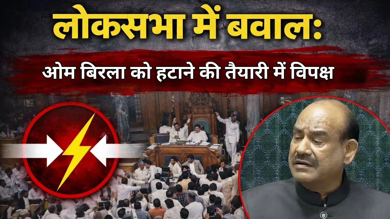 लोकसभा में बवाल: ओम बिरला को हटाने की तैयारी में विपक्ष