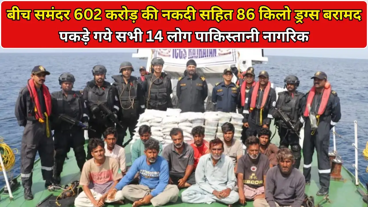 बीच समंदर 602 करोड़ की नकदी सहित 86 किलो ड्रग्स बरामद, पकड़े गये सभी 14 लोग पाकिस्तानी नागरिक।