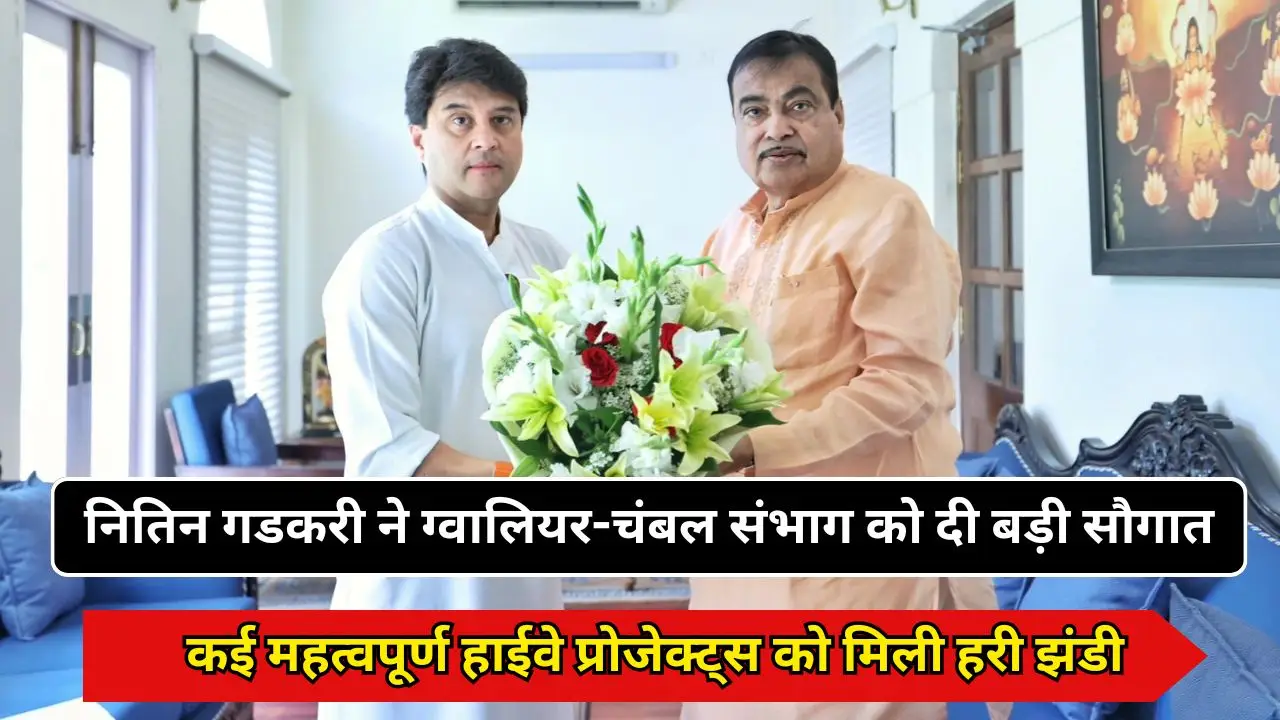 नितिन गडकरी ने ग्वालियर-चंबल संभाग को दी बड़ी सौगात: कई महत्वपूर्ण हाईवे प्रोजेक्ट्स को मिली हरी झंडी