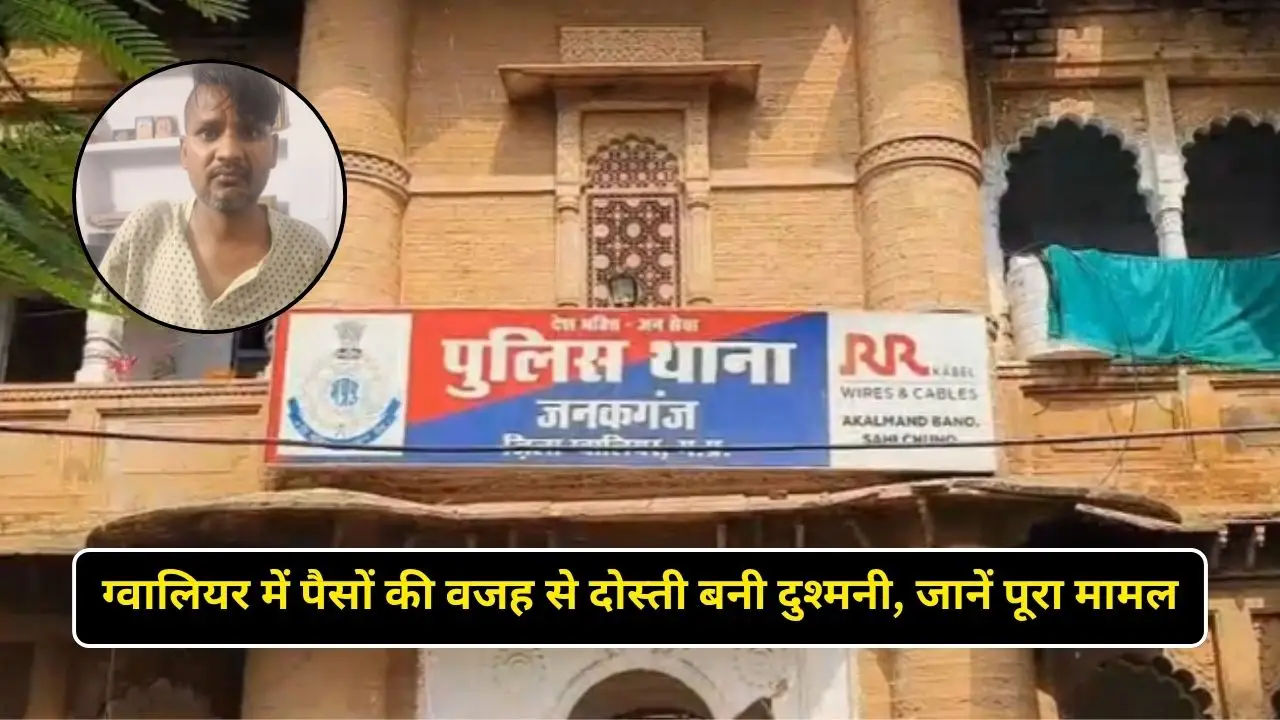 ग्वालियर में पैसों की वजह से दोस्ती बनी दुश्मनी, जानें पूरा मामल