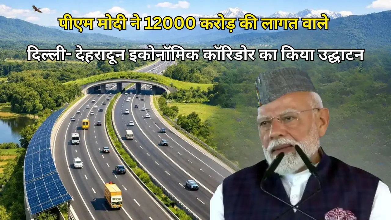 पीएम मोदी ने 12000 करोड़ की लागत वाले दिल्ली- देहरादून इकोनॉमिक कॉरिडोर का किया उद्घाटन