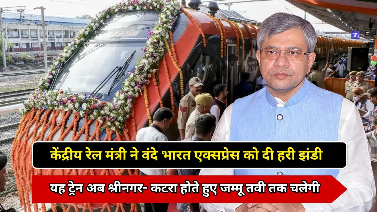 केंद्रीय रेल मंत्री ने वंदे भारत एक्सप्रेस को दी हरी झंडी,यह ट्रेन अब श्रीनगर- कटरा होते हुए जम्मू तवी तक चलेगी